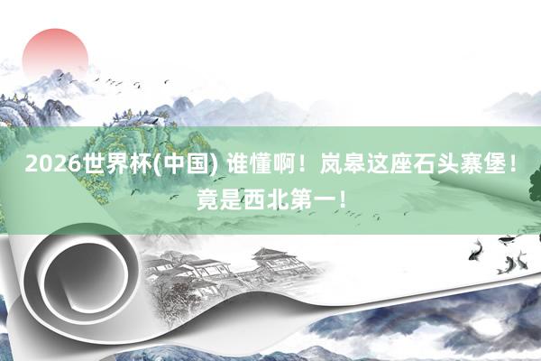 2026世界杯(中国) 谁懂啊!岚皋这座石头寨堡!竟是西北第一!