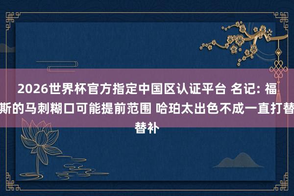2026世界杯官方指定中国区认证平台 名记: 福克斯的马刺糊口可能提前范围 哈珀太出色不成一直打替补